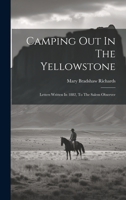 Camping Out In The Yellowstone: Letters Written In 1882, To The Salem Observer 1019721545 Book Cover