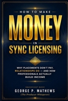 How to Make Money in Sync Licensing: Why Placements Don’t Pay, Relationships Do — And How Professionals Actually Build Income B0GYKS3W9H Book Cover