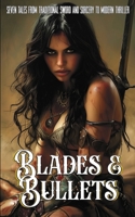 Blades and Bullets: Seven Tales from Traditional Sword and Sorcery to Modern Thriller 1965393047 Book Cover