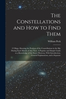 The Constellations and how to Find Them; 13 Maps, Showing the Position of the Constellations in the sky During Each Month of any Year. A Popular and S 1015946844 Book Cover