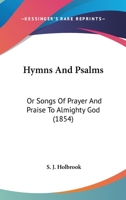 Hymns And Psalms: Or Songs Of Prayer And Praise To Almighty God 1425531172 Book Cover