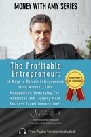 The Profitable Entrepreneur:: 16 Ways to Retrain Entrepreneurs Using Mindset, Time Management, Leveraging Your Resources and Enjoying More Business Travel Inexpensively 1960427334 Book Cover