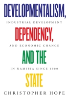 Developmentalism, Dependency, and the State: Industrial Development and Economic Change in Namibia since 1900 3906927210 Book Cover
