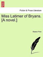 Miss Latimer of Bryans. [A Novel.] 1240882610 Book Cover