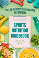 Sports Nutrition Guidebook: Fuel to Maximize Performance for Athletes B0FD2MB5CL Book Cover