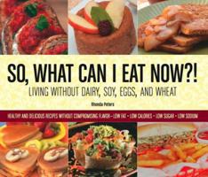 So, What Can I Eat Now?!: Living Without Diary, Soy, Eggs, and Wheat 0615285937 Book Cover