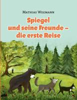 Spiegel und seine Freunde - die erste Reise: Eine fantastische Geschichte für Kinder 3844827870 Book Cover