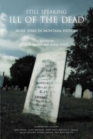 Still Speaking Ill of the Dead: More Jerks in Montana History 0762736240 Book Cover