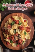 Delizioso: 98 Incredible Italian Recipes B0CPCP62TH Book Cover