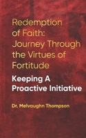 Redemption of Faith: Journey Though The Virtues of Fortitude KEEPING A PROACTIVE INITIATIVE 1836634595 Book Cover