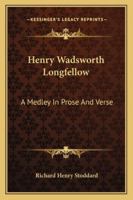 Henry Wadsworth Longfellow: A Medley in Prose and Verse (Classic Reprint) 1013324560 Book Cover