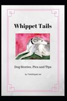 Whippet Tails: Dog Stories, Pics and Tips 173158475X Book Cover