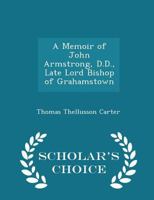 A Memoir of John Armstrong, D.D., Late Lord Bishop of Grahamstown 1014005213 Book Cover
