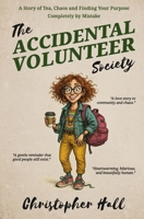 The Accidental Volunteer Society: A story of tea, chaos, and finding your purpose completely by mistake B0FJDXS711 Book Cover