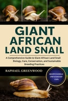 GIANT AFRICAN LAND SNAIL: A Comprehensive Guide to Giant African Land Snail Biology, Care, Conservation, and Sustainable Breeding Practices B0FWTFFQ1H Book Cover