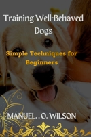 Training Well-Behaved Dogs: Simple Techniques for Beginners B0BW3BDG83 Book Cover