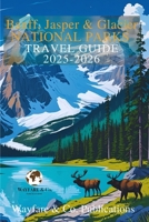 Banff, Jasper & Glacier National Parks 2025–2026: The Complete Adventure Guide on Itineraries, Scenic Drives, Wildlife, and Local Tips for the ... Lakes, Yoho and Kootenay National Parks 2025 B0FCQZRSDL Book Cover