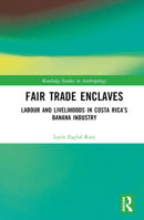 Fair Trade Enclaves: Labour and Livelihoods in Costa Rica’s Banana Industry (Routledge Studies in Anthropology) 1032600101 Book Cover