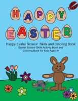 Happy Easter Scissor Skills and Coloring Book: Easter Scissor Skills Activity Book and Coloring Book for Kids Ages 4+ B08ZBMQZPP Book Cover