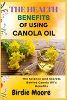 THE HEALTH BENEFITS OF USING CANOLA OIL: The Science And Secrets Behind Canola Oil’s Benefits B0FBL5BBVY Book Cover