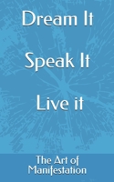 Dream It, Speak It, Live it: The Art of Manifestation B0DV1B7NFG Book Cover