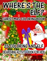 Where's The ELF? Christmas Coloring Book 25 Coloring And Elf Searching Activity Book For Kids: ( ELF ) Search And Find Book For Kids 1670175723 Book Cover