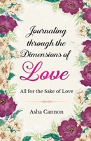 Journaling Through The Dimensions Of Love: All For The Sake Of Love 1735707392 Book Cover