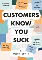 Customers Know You Suck: Actionable CX Strategies to Better Understand, Attract, and Retain Customers 0974696013 Book Cover