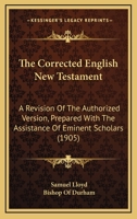 The Corrected English New Testament: A Revision Of The Authorized Version, Prepared With The Assistance Of Eminent Scholars 1165133377 Book Cover