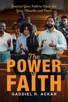 The Power of Faith: Exercise Your Faith to Work Out Your Miracles and Peace B0FFG8KYQJ Book Cover