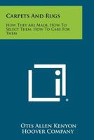 Carpets and Rugs: How They Are Made, How to Select Them, How to Care for Them 1258482436 Book Cover