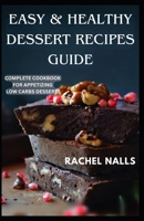 Easy & Healthy Dessert Recipes Guide: Complete Cookbook for Appetizing Low Carbs Desserts B0C47X2SD2 Book Cover