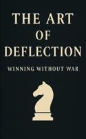 The Art of Deflection: Winning Without War B0FLVSGGM6 Book Cover
