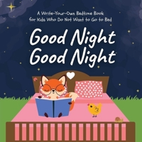 Good Night Good Night: A Write-Your-Own Bedtime Book for Kids Who Do Not Want to Go to Bed B09XZH8J25 Book Cover