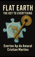 the earth is flat: key to everything B0FDQJ2JV4 Book Cover
