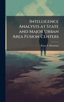 Intelligence Analysts at State and Major Urban Area Fusion Centers 1025061888 Book Cover