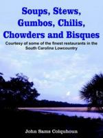 Soups, Stews, Gumbos, Chilis, Chowders And Bisques: Courtesy Of Some Of The Finest Restaurants In The South Carolina Lowcountry 1418480533 Book Cover