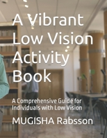 A Vibrant Low Vision Activity Book: A Comprehensive Guide for Individuals with Low Vision B0C7JG5ZJ8 Book Cover