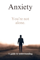 Anxiety: You're not alone: A guide to understanding. B0D56V97TW Book Cover