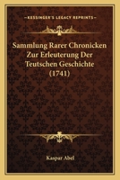 Sammlung Rarer Chronicken Zur Erleuterung Der Teutschen Geschichte (1741) 1166213706 Book Cover