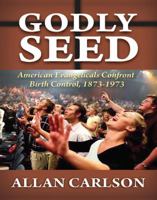 Godly Seed: American Evangelicals Confront Birth Control, 1873-1973 1138510416 Book Cover