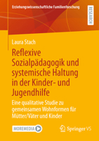 Reflexive Sozialpädagogik und systemische Haltung in der Kinder- und Jugendhilfe: Eine qualitative Studie zu gemeinsamen Wohnformen für Mütter/Väter ... Familienforschung) (German Edition) 3658509120 Book Cover