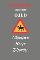 Warning! I Suffer From O.H.D. Obsessive Horse Disorder: Funny Novelty Horse Riding Notebook 1080113231 Book Cover