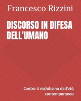 Discorso in Difesa Dell'umano: Contro il nichilismo dell'età contemporanea B0BSJ6FV43 Book Cover