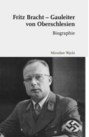 Fritz Bracht - Gauleiter Von Oberschlesien: Biographie. Ubersetzt Von David Skrabania 3506707132 Book Cover