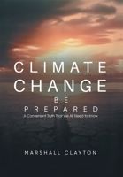 Climate Change - Be Prepared: A Convenient Truth That We All Need to Know 1963254449 Book Cover