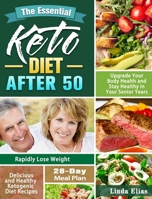 The Essential Keto Diet After 50: Delicious and Healthy Ketogenic Diet Recipes to Rapidly Lose Weight, Upgrade Your Body Health and Stay Healthy in Your Senior Years. ( 28-Day Meal Plan ) 164984381X Book Cover