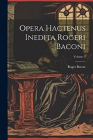 Opera hactenus inedita Rogeri Baconi; Volume 3 1022750976 Book Cover