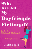 Why Are All My Boyfriends Fictional?: Joy for the Relationally Challenged (A 30-Day Devotional) B0FDZPS2ZW Book Cover