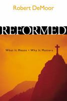 Reformed: What It Means, Why It Matters 1562124331 Book Cover